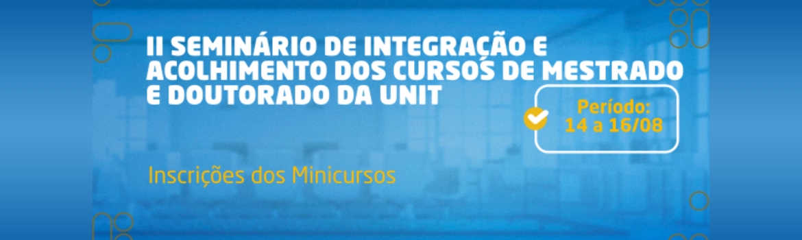 [:pt]PROGRAMAÇÃO DO II SEMINÁRIO DE INTEGRAÇÃO E ACOLHIMENTO DOS CURSOS DE MESTRADO E DOUTORADO DA UNIT[:]