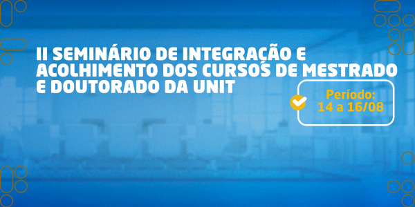 [:pt]II Seminário de Integração e Acolhimento dos Cursos de Mestrado e Doutorado da UNIT[:]