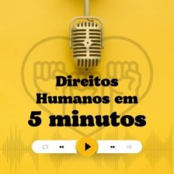 Publicado o podcast “Direitos Humanos em 5 Minutos”